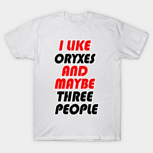 I LIKE ORYXES AND MAYBE THREE PEOPLE T-Shirt